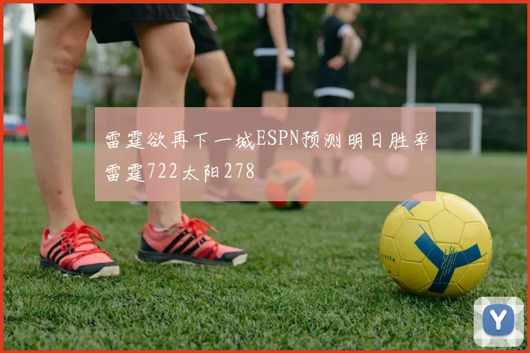 雷霆欲再下一城ESPN预测明日胜率雷霆722太阳278