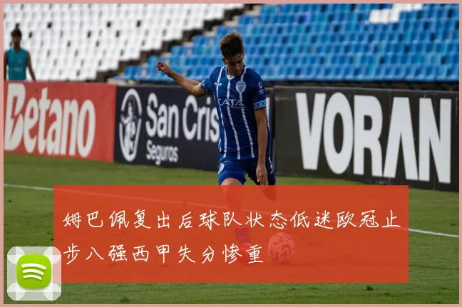 姆巴佩复出后球队状态低迷欧冠止步八强西甲失分惨重